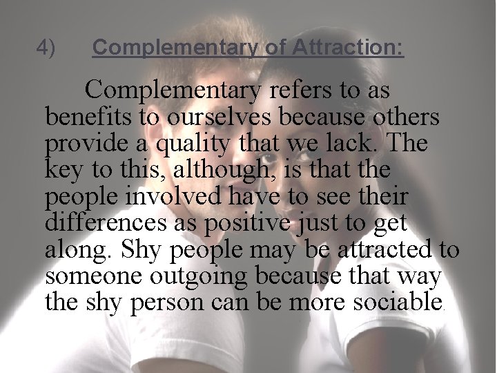  4) Complementary of Attraction: Complementary refers to as benefits to ourselves because others