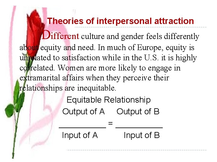  Theories of interpersonal attraction Different culture and gender feels differently about equity and