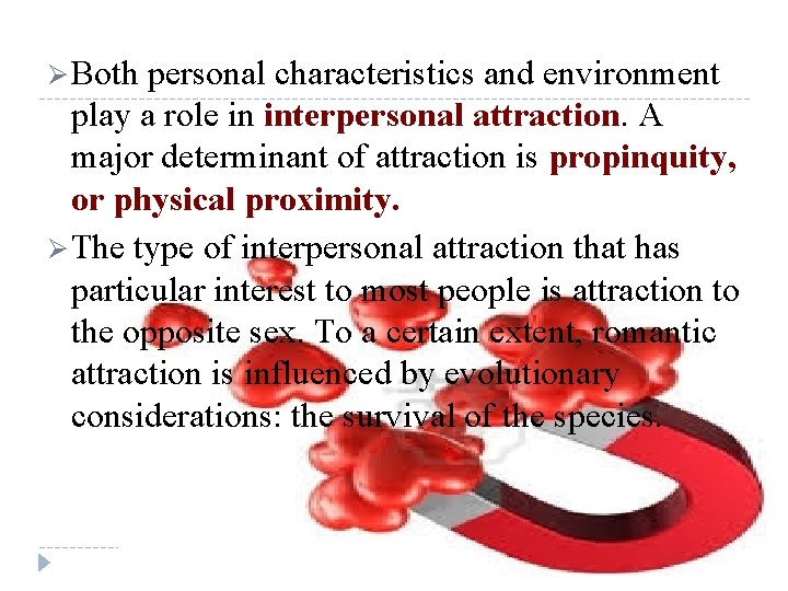 Ø Both personal characteristics and environment play a role in interpersonal attraction. A major