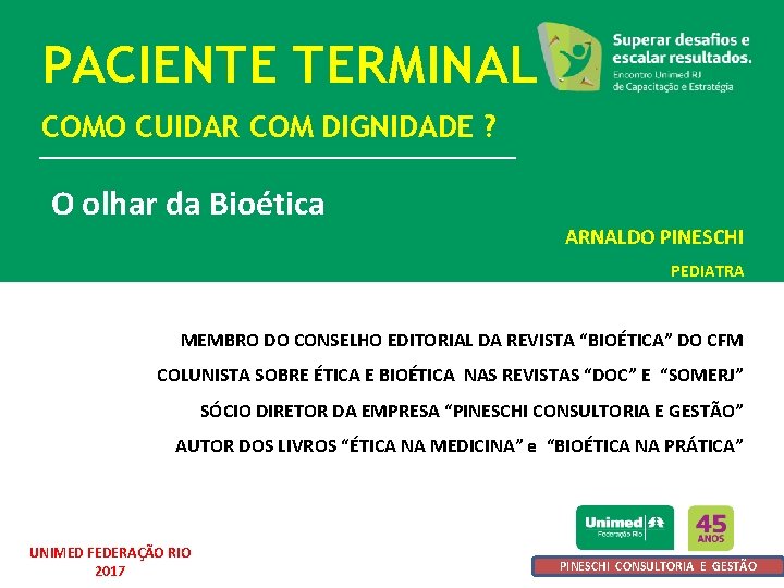 PACIENTE TERMINAL COMO CUIDAR COM DIGNIDADE ? O olhar da Bioética ARNALDO PINESCHI PEDIATRA