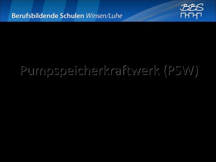 Pumpspeicherkraftwerk (PSW) Lerngebiet: Energieressourcen schonen Erstellt von: Julian H. 