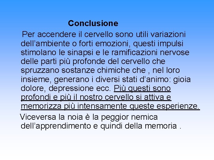 Conclusione Per accendere il cervello sono utili variazioni dell’ambiente o forti emozioni, questi impulsi