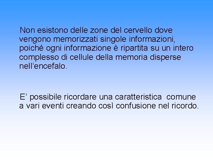 Non esistono delle zone del cervello dove vengono memorizzati singole informazioni, poiché ogni informazione