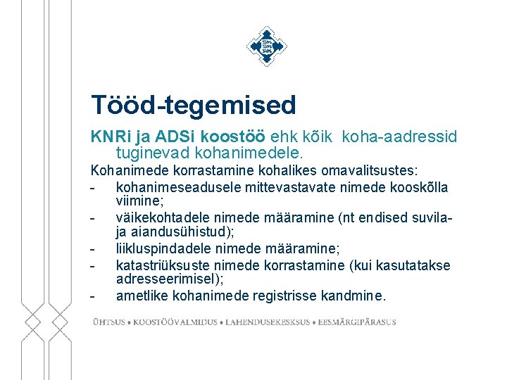 Tööd-tegemised KNRi ja ADSi koostöö ehk kõik koha-aadressid tuginevad kohanimedele. Kohanimede korrastamine kohalikes omavalitsustes: