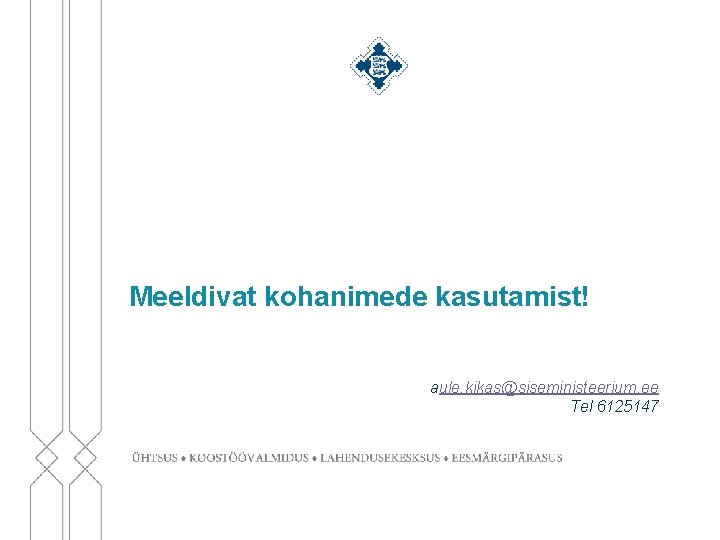 Meeldivat kohanimede kasutamist! aule. kikas@siseministeerium. ee Tel 6125147 