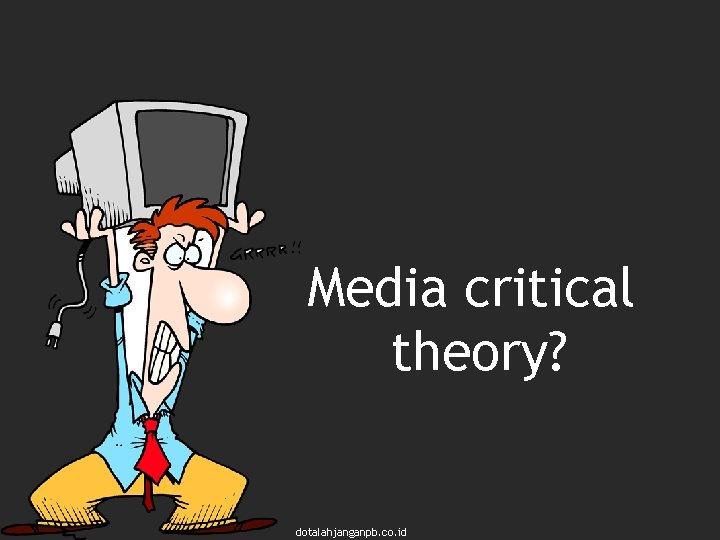 Media critical theory? dotalahjanganpb. co. id 