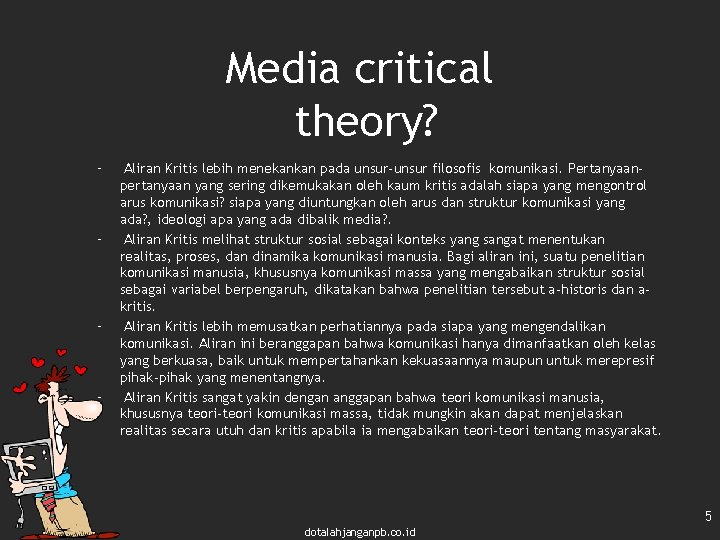 Media critical theory? – – Aliran Kritis lebih menekankan pada unsur-unsur filosofis komunikasi. Pertanyaanpertanyaan
