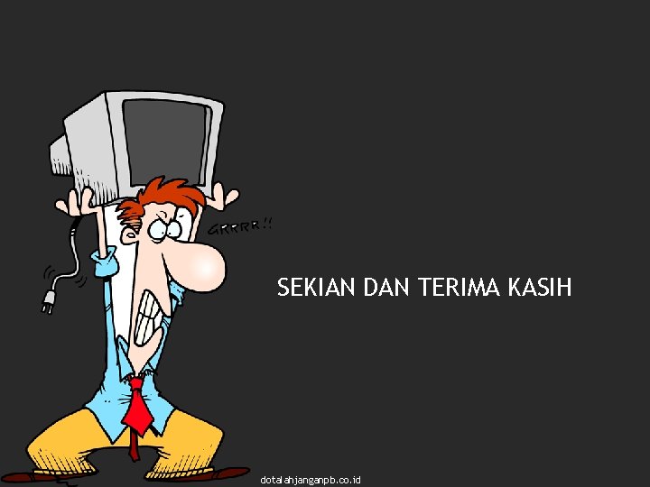 SEKIAN DAN TERIMA KASIH dotalahjanganpb. co. id 