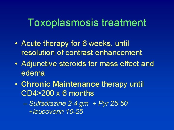 Toxoplasmosis treatment • Acute therapy for 6 weeks, until resolution of contrast enhancement •