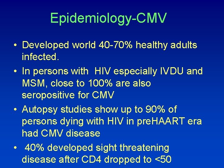 Epidemiology-CMV • Developed world 40 -70% healthy adults infected. • In persons with HIV