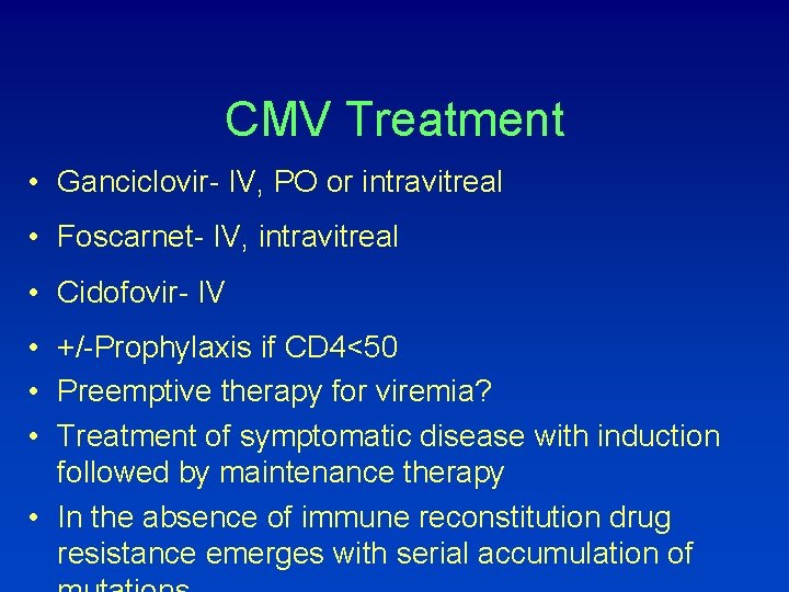 CMV Treatment • Ganciclovir- IV, PO or intravitreal • Foscarnet- IV, intravitreal • Cidofovir-