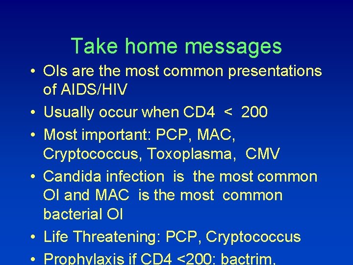 Take home messages • OIs are the most common presentations of AIDS/HIV • Usually