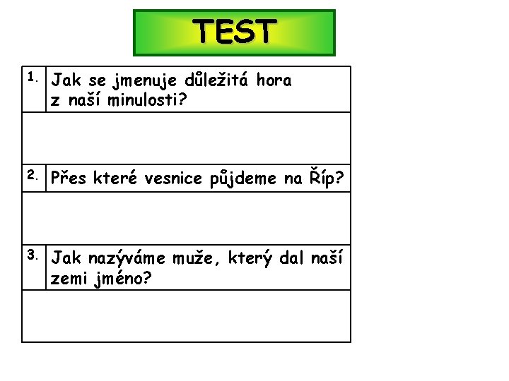 TEST 1. Jak se jmenuje důležitá hora z naší minulosti? 2. Přes které vesnice