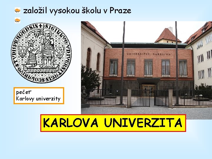 založil vysokou školu v Praze pečeť Karlovy univerzity KARLOVA UNIVERZITA 