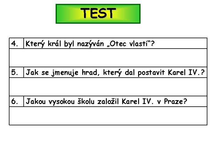 TEST 4. Který král byl nazýván „Otec vlasti“? 5. Jak se jmenuje hrad, který