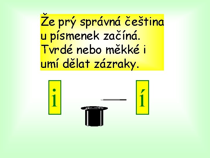 Že prý správná čeština u písmenek začíná. Tvrdé nebo měkké i umí dělat zázraky.