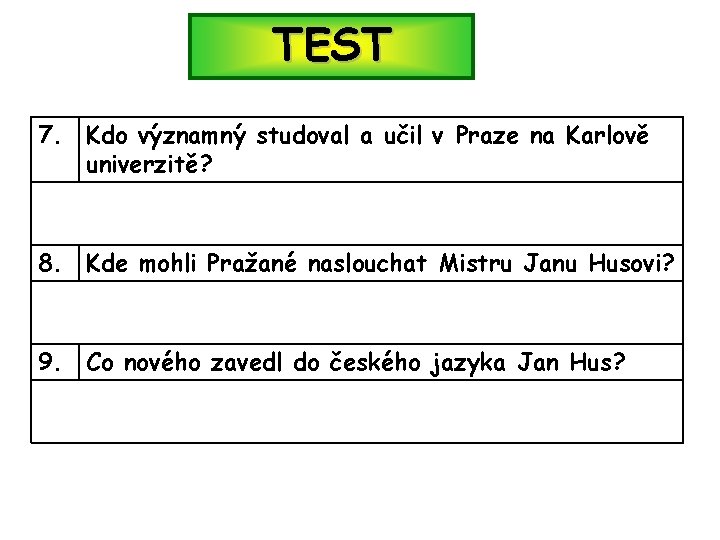 TEST 7. Kdo významný studoval a učil v Praze na Karlově univerzitě? 8. Kde