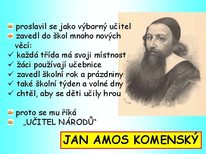 proslavil se jako výborný učitel zavedl do škol mnoho nových věcí: ü každá třída