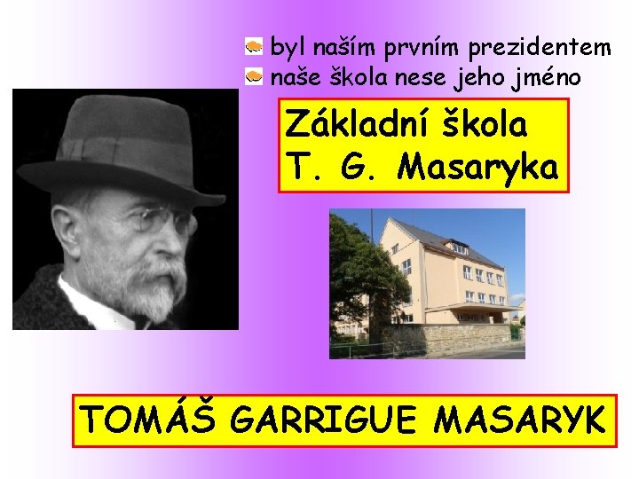 byl naším prvním prezidentem naše škola nese jeho jméno Základní škola T. G. Masaryka