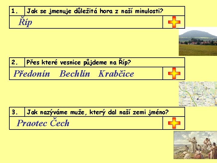 1. Jak se jmenuje důležitá hora z naší minulosti? Říp 2. Přes které vesnice