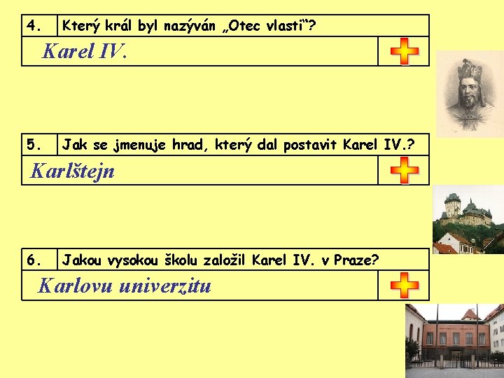 4. Který král byl nazýván „Otec vlasti“? Karel IV. 5. Jak se jmenuje hrad,