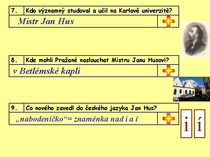 7. Kdo významný studoval a učil na Karlově univerzitě? Mistr Jan Hus 8. Kde