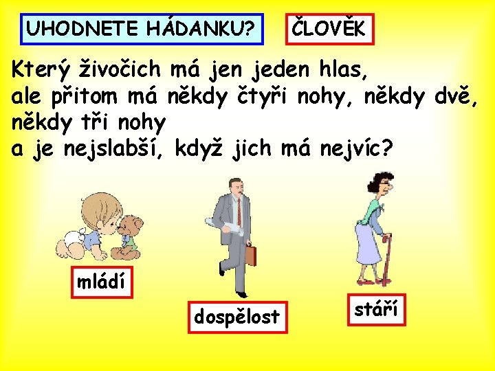 UHODNETE HÁDANKU? ČLOVĚK Který živočich má jen jeden hlas, ale přitom má někdy čtyři