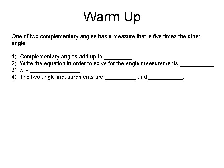 Warm Up One of two complementary angles has a measure that is five times