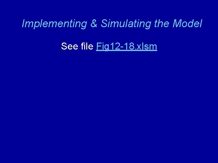 Implementing & Simulating the Model See file Fig 12 -18. xlsm 