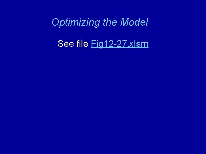 Optimizing the Model See file Fig 12 -27. xlsm 