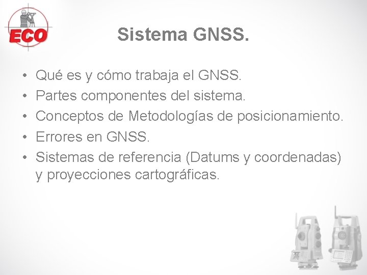 Sistema GNSS. • • • Qué es y cómo trabaja el GNSS. Partes componentes Sistema GNSS. • • • Qué es y cómo trabaja el GNSS. Partes componentes