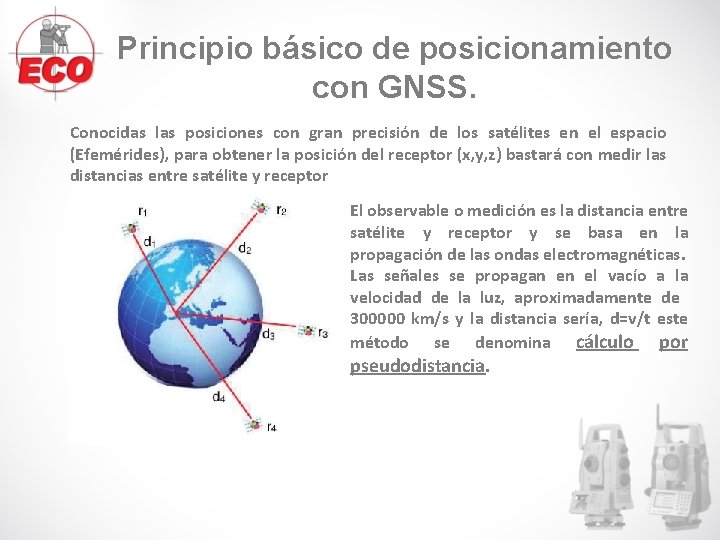 Principio básico de posicionamiento con GNSS. Conocidas las posiciones con gran precisión de los Principio básico de posicionamiento con GNSS. Conocidas las posiciones con gran precisión de los