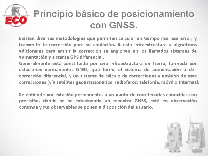 Principio básico de posicionamiento con GNSS. Existen diversas metodologías que permiten calcular en tiempo Principio básico de posicionamiento con GNSS. Existen diversas metodologías que permiten calcular en tiempo