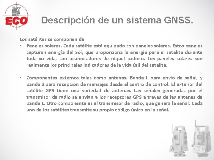 Descripción de un sistema GNSS. Los satélites se componen de: • Paneles solares. Cada Descripción de un sistema GNSS. Los satélites se componen de: • Paneles solares. Cada