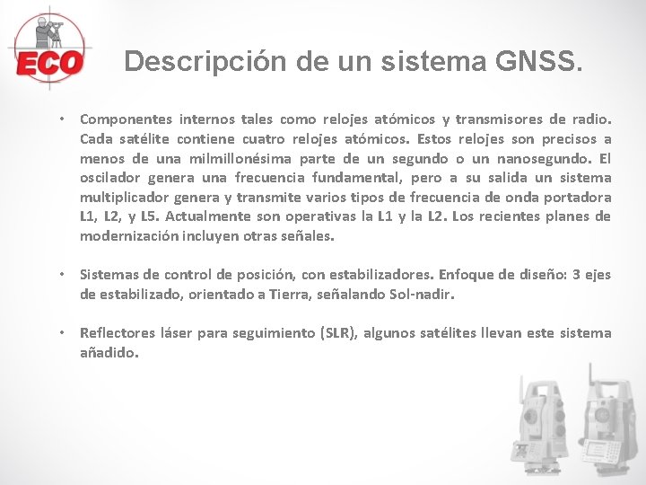 Descripción de un sistema GNSS. • Componentes internos tales como relojes atómicos y transmisores Descripción de un sistema GNSS. • Componentes internos tales como relojes atómicos y transmisores