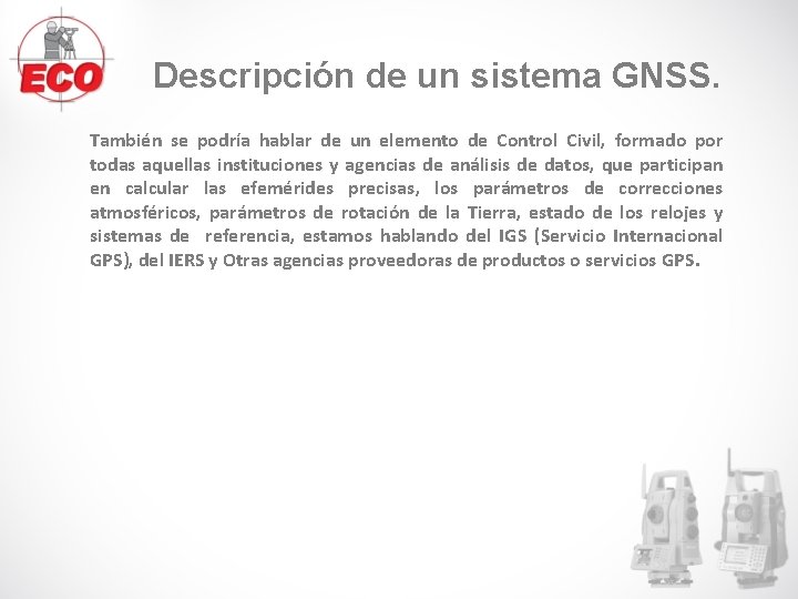 Descripción de un sistema GNSS. También se podría hablar de un elemento de Control Descripción de un sistema GNSS. También se podría hablar de un elemento de Control