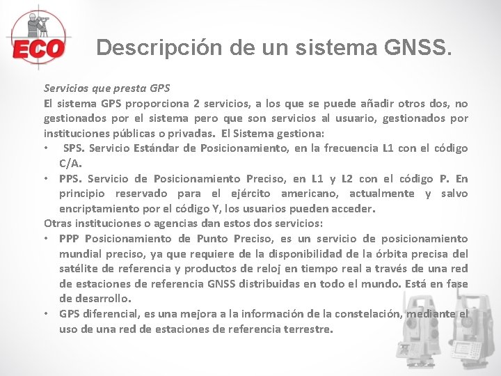 Descripción de un sistema GNSS. Servicios que presta GPS El sistema GPS proporciona 2 Descripción de un sistema GNSS. Servicios que presta GPS El sistema GPS proporciona 2