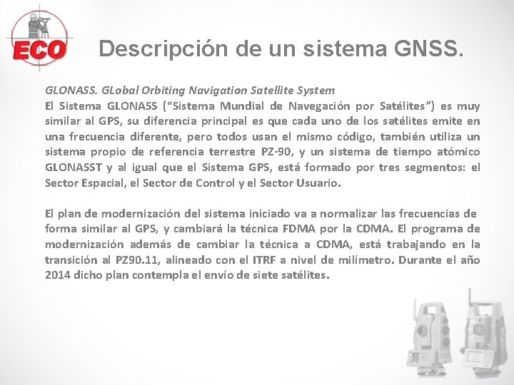 Descripción de un sistema GNSS. GLONASS. GLobal Orbiting Navigation Satellite System El Sistema GLONASS Descripción de un sistema GNSS. GLONASS. GLobal Orbiting Navigation Satellite System El Sistema GLONASS