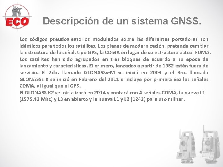 Descripción de un sistema GNSS. Los códigos pseudoaleatorios modulados sobre las diferentes portadoras son Descripción de un sistema GNSS. Los códigos pseudoaleatorios modulados sobre las diferentes portadoras son