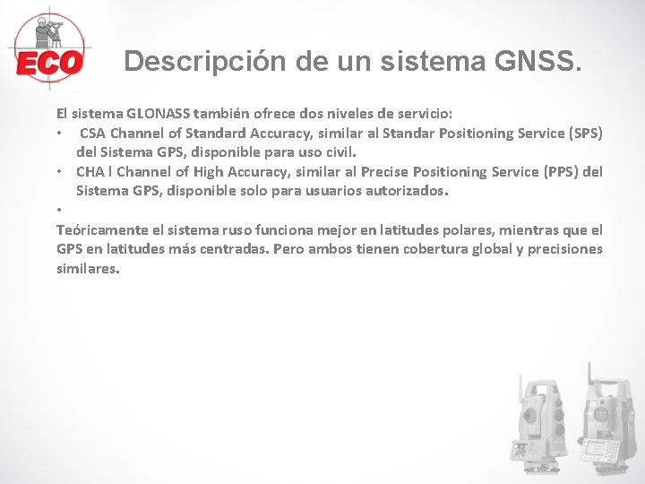 Descripción de un sistema GNSS. El sistema GLONASS también ofrece dos niveles de servicio: Descripción de un sistema GNSS. El sistema GLONASS también ofrece dos niveles de servicio: