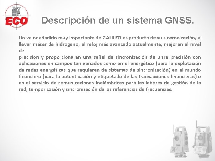 Descripción de un sistema GNSS. Un valor añadido muy importante de GALILEO es producto Descripción de un sistema GNSS. Un valor añadido muy importante de GALILEO es producto