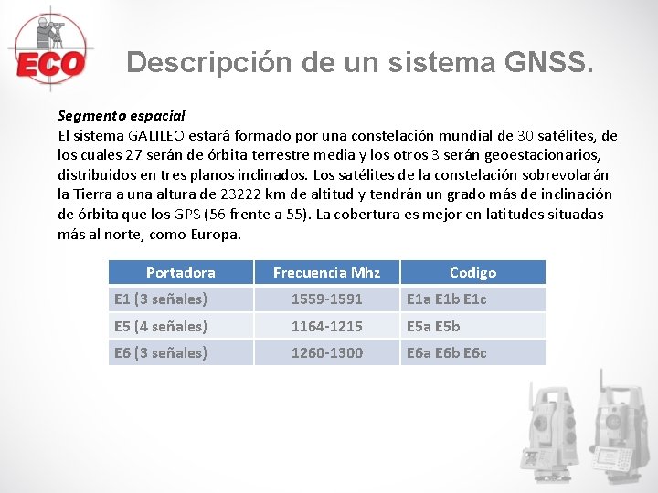 Descripción de un sistema GNSS. Segmento espacial El sistema GALILEO estará formado por una Descripción de un sistema GNSS. Segmento espacial El sistema GALILEO estará formado por una