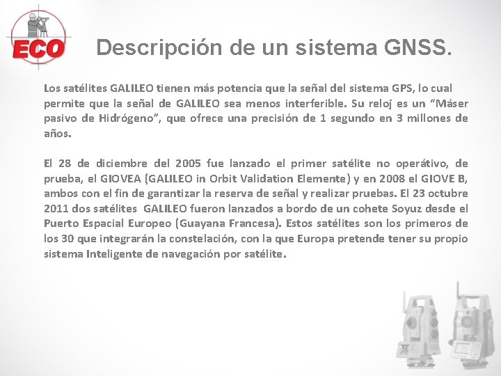 Descripción de un sistema GNSS. Los satélites GALILEO tienen más potencia que la señal Descripción de un sistema GNSS. Los satélites GALILEO tienen más potencia que la señal