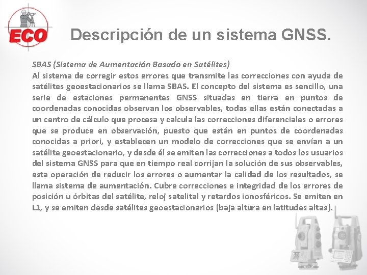 Descripción de un sistema GNSS. SBAS (Sistema de Aumentación Basado en Satélites) Al sistema Descripción de un sistema GNSS. SBAS (Sistema de Aumentación Basado en Satélites) Al sistema
