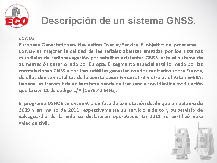 Descripción de un sistema GNSS. EGNOS European Geoestationary Navigation Overlay Service. El objetivo del Descripción de un sistema GNSS. EGNOS European Geoestationary Navigation Overlay Service. El objetivo del