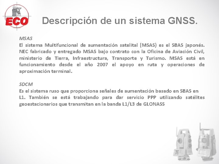 Descripción de un sistema GNSS. MSAS El sistema Multifuncional de aumentación satelital (MSAS) es Descripción de un sistema GNSS. MSAS El sistema Multifuncional de aumentación satelital (MSAS) es