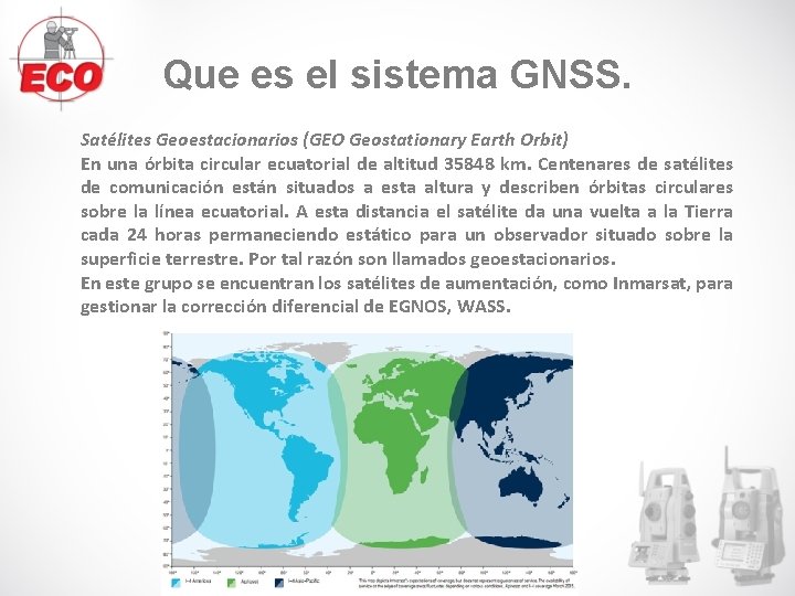 Que es el sistema GNSS. Satélites Geoestacionarios (GEO Geostationary Earth Orbit) En una órbita Que es el sistema GNSS. Satélites Geoestacionarios (GEO Geostationary Earth Orbit) En una órbita