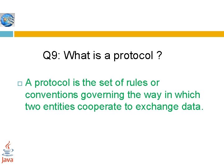 Q 9: What is a protocol ? A protocol is the set of rules
