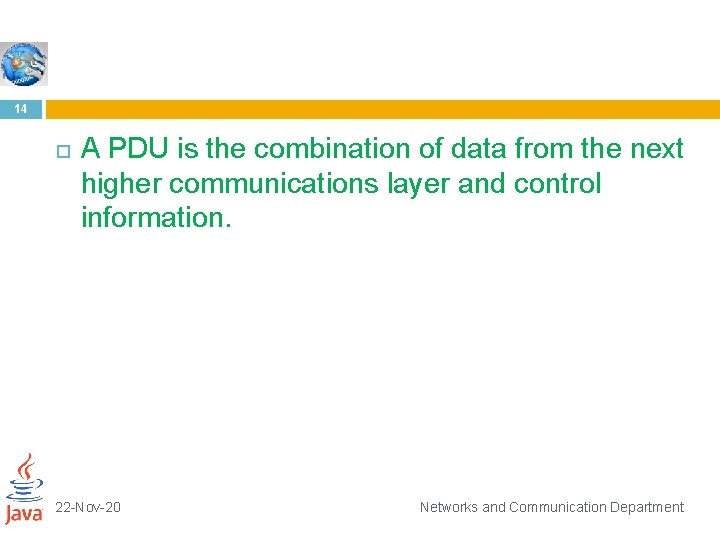 14 A PDU is the combination of data from the next higher communications layer