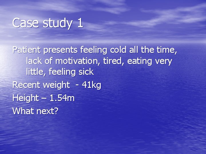 Case study 1 Patient presents feeling cold all the time, lack of motivation, tired,